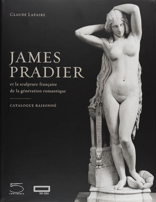 James Pradier (1790–1852) et la sculpture française de la génération romantique. Catalogue raisonné James Pradier (1790–1852)