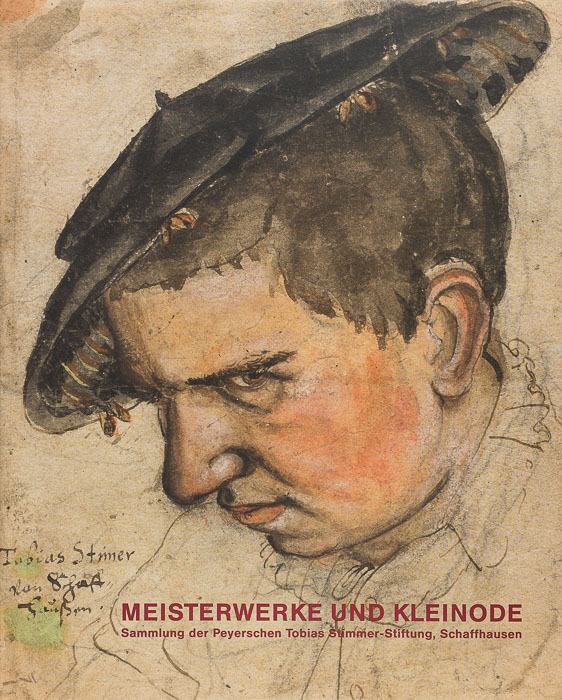 Meisterwerke und Kleinode. Sammlung der Peyerschen Tobias Stimmer-Stiftung. Museum zu Allerheiligen, Schaffhausen. Gesamtkatalog Meisterwerke und Kleinode.