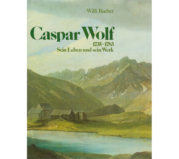 Caspar Wolf, 1735–1783. Sein Leben und sein Werk. Caspar Wolf, 1735–1783. Sein Leben und sein Werk.