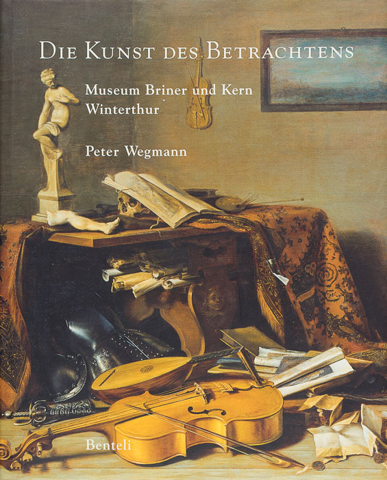 Die Kunst des Betrachtens. Holländische und andere Gemälde Alter Meister der Stiftung Jakob Briner. Museum Briner und Kern, Winterthur Die Kunst des Betrachtens.