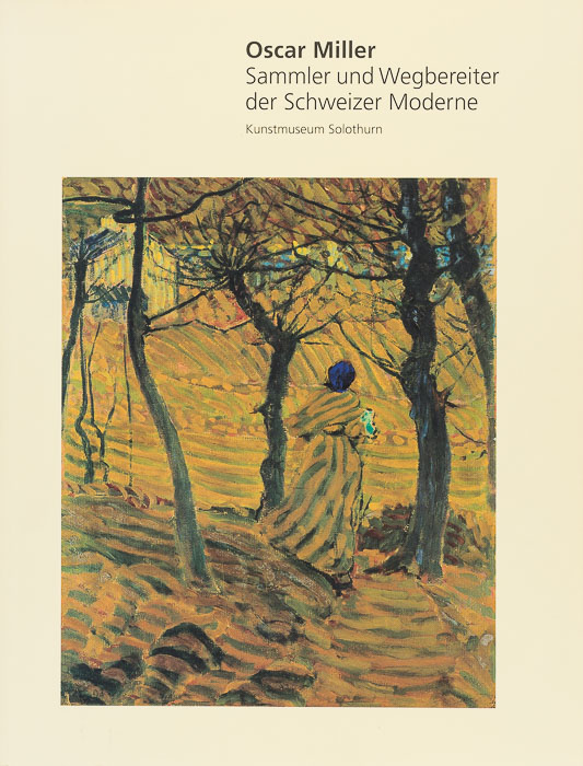 Oscar Miller. Sammler und Wegbereiter der Schweizer Moderne Oscar Miller