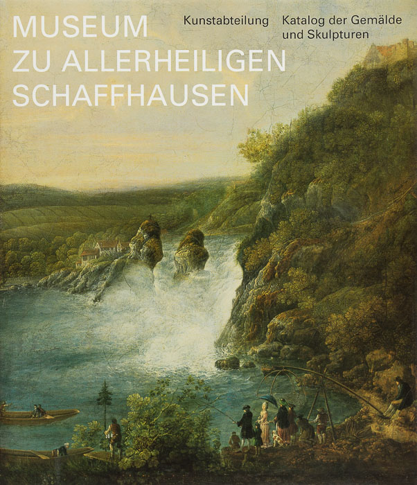 Museum zu Allerheiligen Schaffhausen. Kunstabteilung. Katalog der Gemälde und Skulptur Museum zu Allerheiligen Kunstabteilung