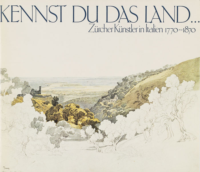 Kennst Du das Land ... . Zürcher Künstler in Italien 1770–1870 Kennst Du das Land ... .