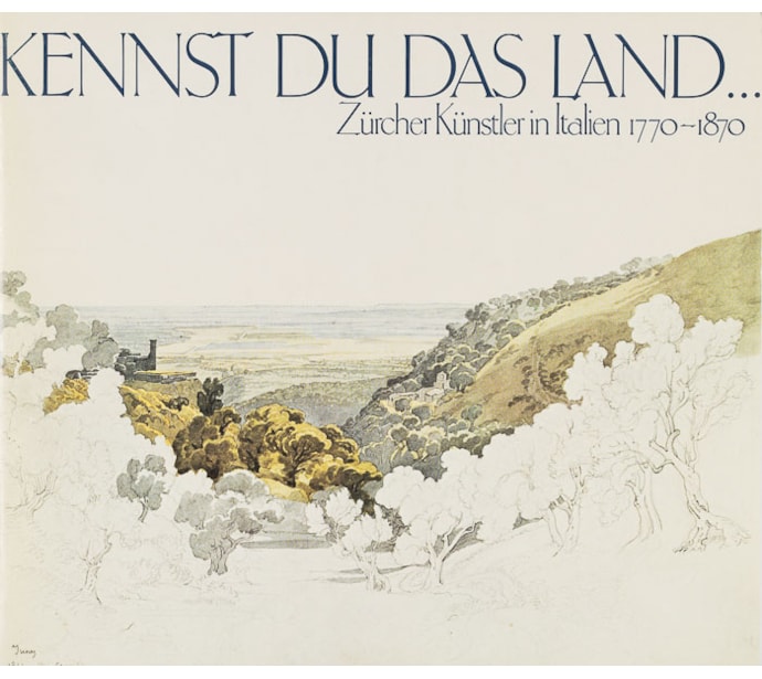 Kennst Du das Land ... . Zürcher Künstler in Italien 1770–1870 Kennst Du das Land ... .