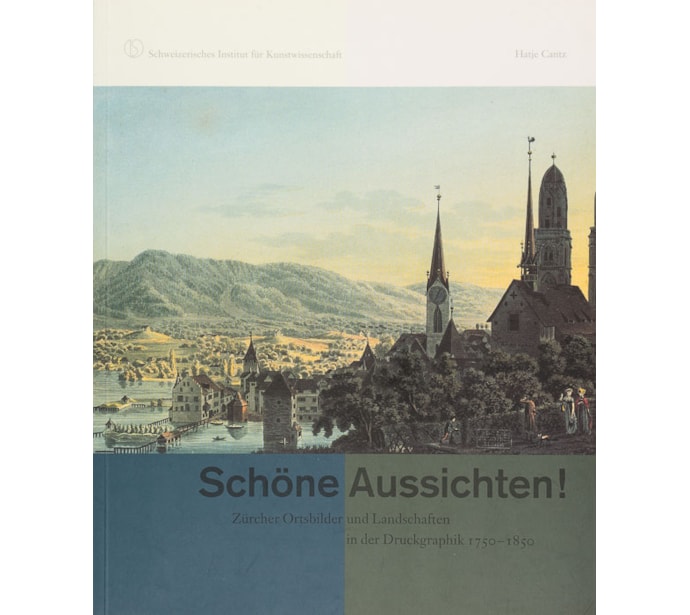 Schöne Aussichten! Zürcher Ortsbilder und Landschaften in der Druckgraphik 1750–1850 Schöne Aussichten!