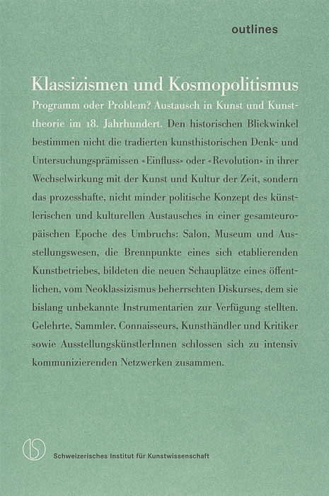 Klassizismen und Kosmopolitismus – Programm oder Problem? Austausch in Kunst und Kunsttheorie im 18. Jahrhundert Klassizismen und Kosmopolitismus