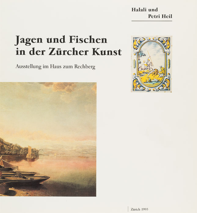Halali und Petri Heil. Jagen und Fischen in der Zürcher Kunst Halali und Petri Heil