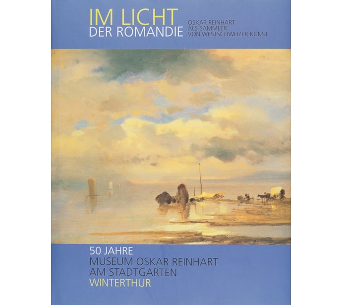 Im Licht der Romandie. Oskar Reinhart als Sammler von Westschweizer Kunst Im Licht der Romandie