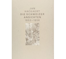 Jan Hackaert. Die Schweizer Ansichten 1653–1656 Zeichnungen eines niederländischen Malers als frühe Dokumente der Alpenlandschaft Jan Hackaert. Die Schweizer Ansichten