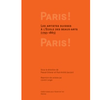 Paris ! Paris! Les artistes suisses à l'Ecole des beaux-arts (1793–1863) Paris ! Paris!