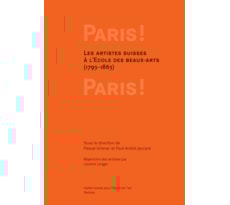 Paris ! Paris! Les artistes suisses à l'Ecole des beaux-arts (1793–1863) Paris ! Paris!