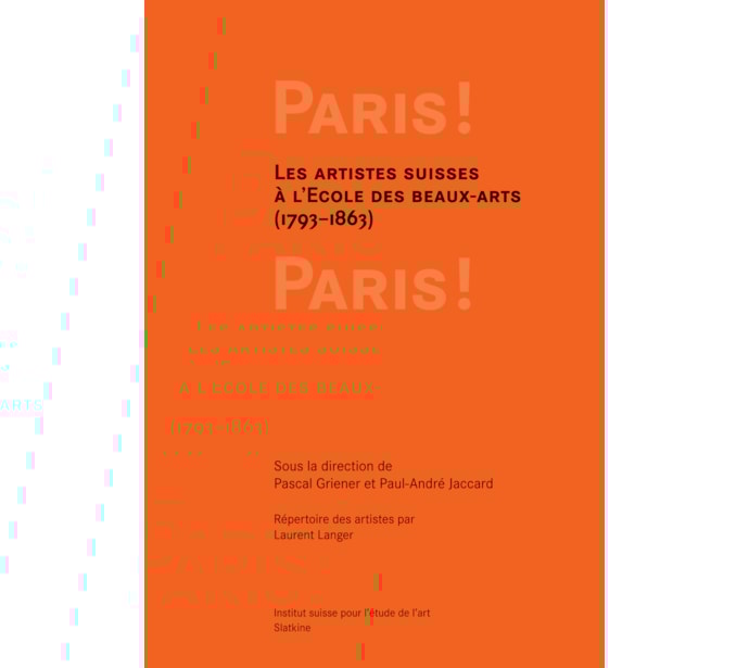 Paris ! Paris! Les artistes suisses à l'Ecole des beaux-arts (1793–1863) Paris ! Paris!