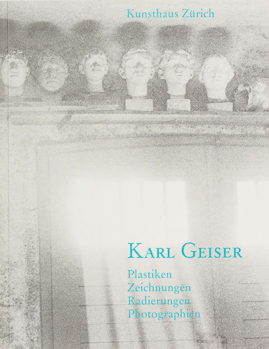 Karl Geiser, 1898–1957 Plastiken, Zeichnungen, Radierungen, Photographien Karl Geiser, 1898–1957