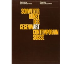 Sammlung der Gotthard-Bank. Schweizer Kunst der Gegenwart. Art Contemporain Suisse
