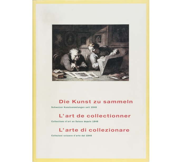 Die Kunst zu sammeln. Schweizer Kunstsammlungen seit 1848 / L’art de collectionner. Collections d’art en Suisse depuis 1848 / L’arte di collezionare. Collezioni svizzere d’arte dal 1848 Die Kunst zu sammeln