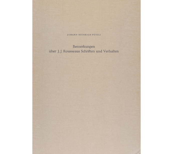 Johann Heinrich Füssli: Remarks on the Writings and Conduct of J. J. Rousseau – Bemerkungen über J. J. Rousseaus Schriften und Verhalten Johann Heinrich Füssli: Remarks
