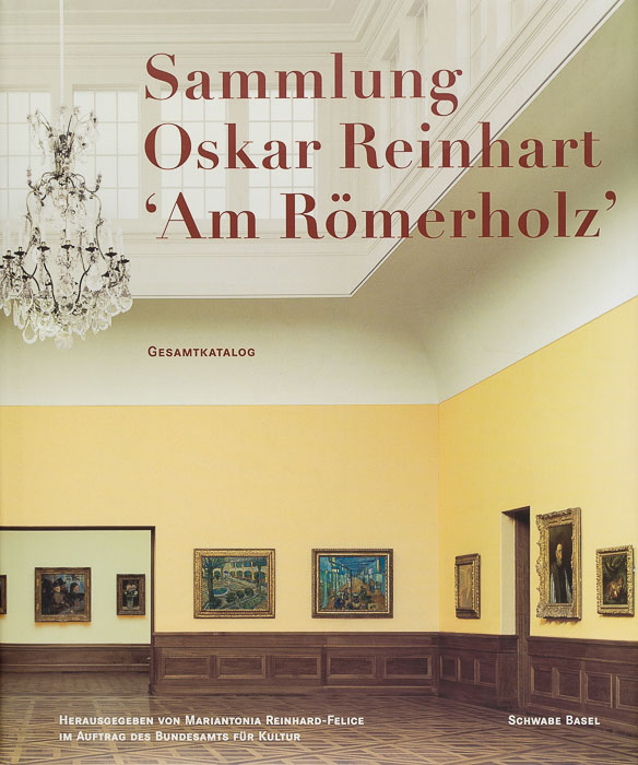 Sammlung Oskar Reinhart ‘Am Römerholz’ Winterthur. Gesamtkatalog Sammlung Oskar Reinhart ‘Am Römerholz’.
