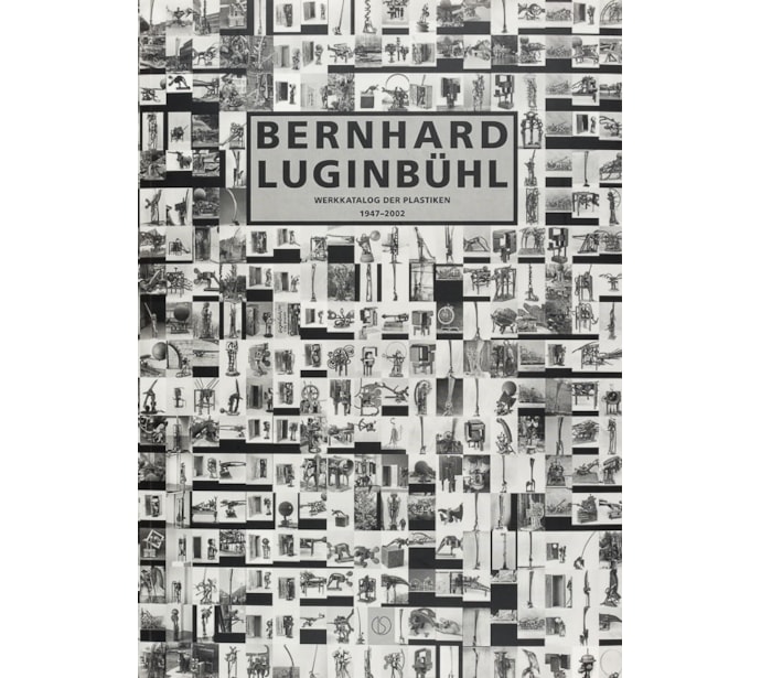 Bernhard Luginbühl. Werkkatalog der Plastiken 1947-2002 Bernhard Luginbühl