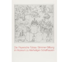 Die Peyersche Tobias Stimmer-Stiftung im Museum zu Allerheiligen Schaffhausen Die Peyersche Tobias Stimmer-Stiftung im Museum