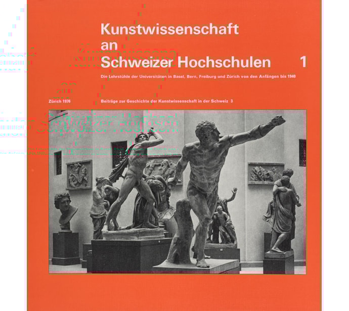 Kunstwissenschaft an Schweizer Hochschulen 1: Die Lehrstühle der Universitäten in Basel, Bern, Freiburg und Zürich von den Anfängen bis 1940 Kunstwissenschaft an Schweizer Hochschulen 1:
