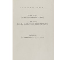 Sammlung des Kunstvereins Glarus. Sammlung der Dr. Gustav-Schneeli-Stiftung. Katalog der Gemälde und Skulpturen Sammlung des Kunstvereins Glarus.