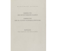 Sammlung des Kunstvereins Glarus. Sammlung der Dr. Gustav-Schneeli-Stiftung. Katalog der Gemälde und Skulpturen Sammlung des Kunstvereins Glarus.