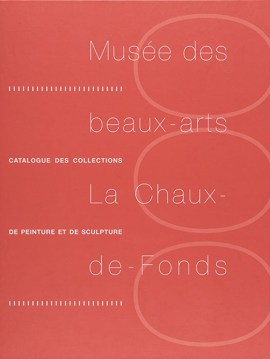Musée des beaux-arts La Chaux-de-Fonds. Catalogue des collections de peinture et de sculpture Musée des beaux-arts La Chaux-de-Fonds.