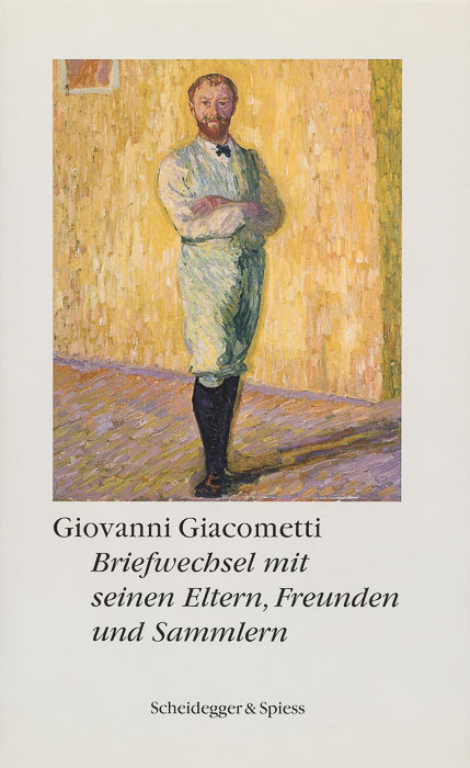 Giovanni Giacometti. Briefwechsel mit seinen Eltern, Freunden und Sammlern Giovanni Giacometti. Briefwechsel