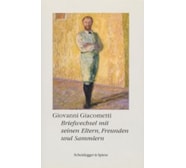 Giovanni Giacometti. Briefwechsel mit seinen Eltern, Freunden und Sammlern Giovanni Giacometti. Briefwechsel