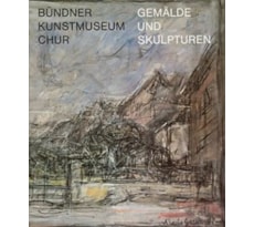 Bündner Kunstmuseum Chur. Gemälde und Skulpturen