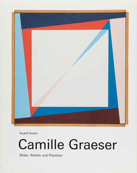 Camille Graeser. Bilder, Reliefs und Plastiken Camille Graeser. Bilder, Reliefs und Plastiken
