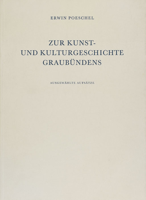 Zur Kunst- und Kulturgeschichte Graubündens. Ausgewählte Aufsätze Zur Kunst- und Kulturgeschichte Graubündens
