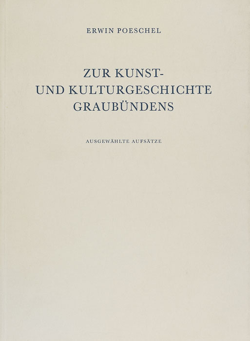 Zur Kunst- und Kulturgeschichte Graubündens. Ausgewählte Aufsätze Zur Kunst- und Kulturgeschichte Graubündens