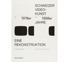 Schweizer Videokunst der 1970er und 1980er Jahre. Eine Rekonstruktion