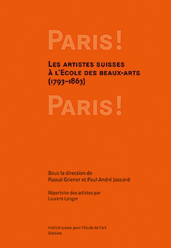 [in tedesco] Neuerscheinung: Paris! Paris! Les artistes suisses à l’Ecole des beaux-arts (1793–1863)